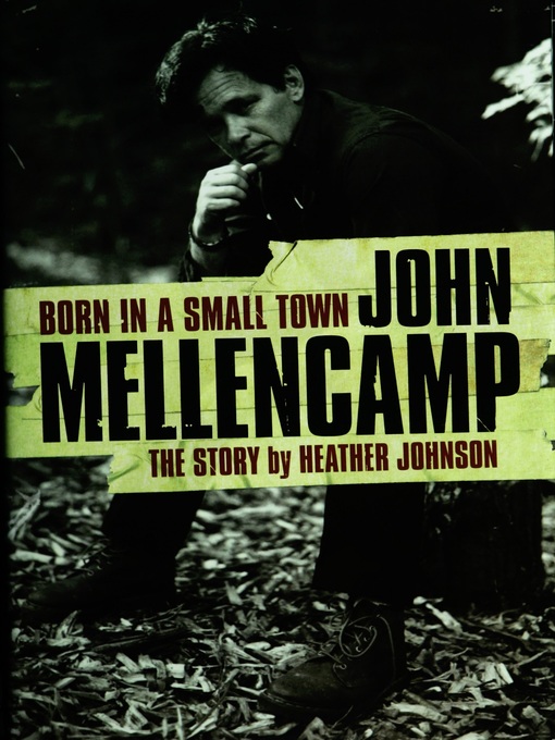 Title details for Born In A Small Town - John Mellencamp, The Story by Heather Johnson - Available